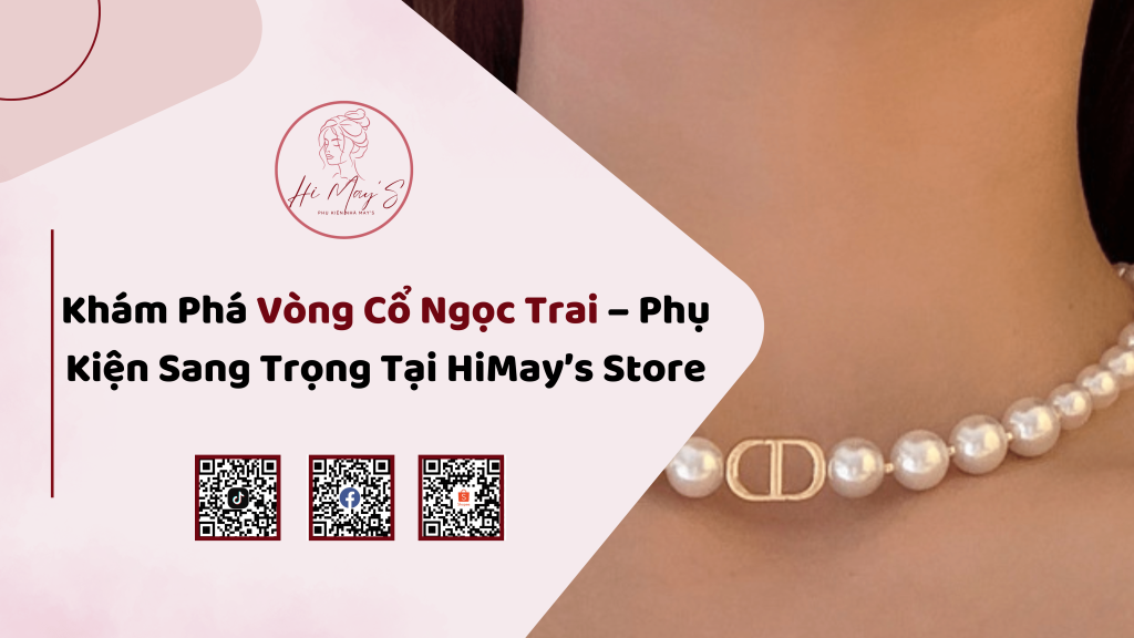 Hi May’S Phụ kiện nhà MAY’S Gợi Ý Phối Đồ Với Vòng Cổ Ngọc Trai Cho Chị Em Phái Đẹp Hi May’S Phụ kiện nhà MAY’S Khám Phá Vòng Cổ Ngọc Trai – Phụ Kiện Sang Trọng Tại HiMay’s Store