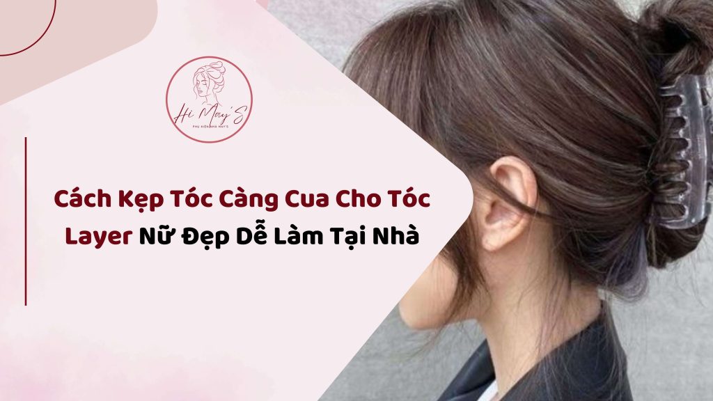 Cách Kẹp Tóc Càng Cua Cho Tóc Layer Nữ Đẹp Dễ Làm Tại Nhà