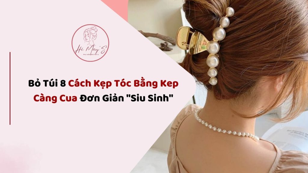 Bỏ Túi 8 Cách Kẹp Tóc Bằng Kep Càng Cua Đơn Giản _Siu Sinh