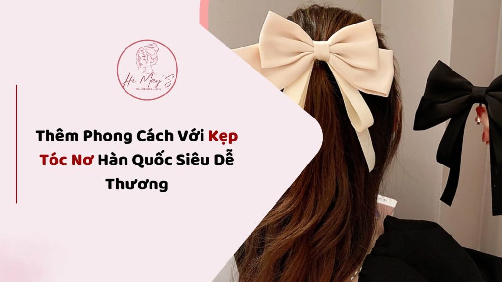 Thêm Phong Cách Với Kẹp Tóc Nơ Hàn Quốc Siêu Dễ Thương