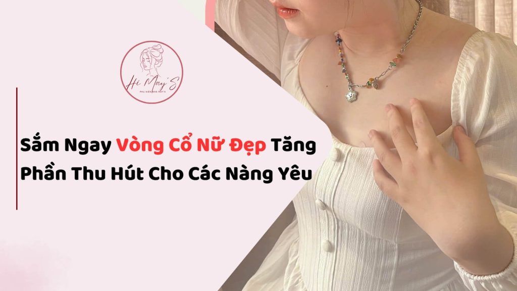 Vòng Cổ Nữ Đẹp, Mẫu Mới, Thiết Kế Độc Đáo, Tinh Xảo Ở Đây