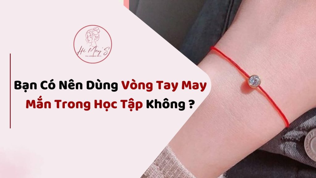 Bạn Có Nên Dùng Vòng Tay May Mắn Trong Học Tập Không ?